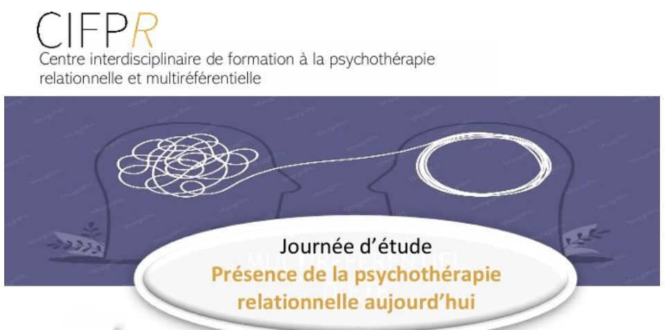 Journée d’étude du CIFPR :  Présence de la Psychothérapie relationnelle aujourd’hui